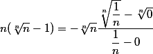 n (\sqrt[n]n - 1) = - \sqrt[n] n \dfrac {\sqrt[n] {\dfrac 1 n} - \sqrt[n] 0} {\dfrac 1 n - 0}